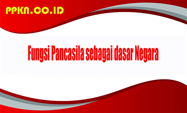 Fungsi Pancasila sebagai dasar Negara