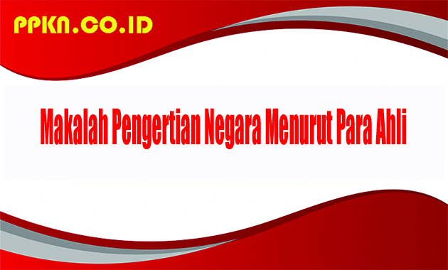 Makalah Pengertian Negara Menurut Para Ahli