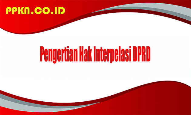 Pengertian Hak Interpelasi DPRD