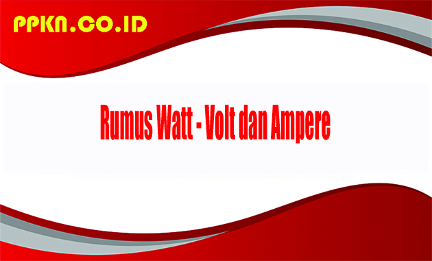 Rumus Watt - Volt dan Ampere