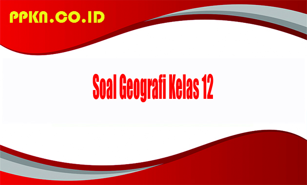 Soal Geografi Kelas 12