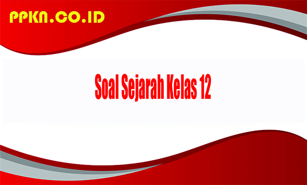 Soal Sejarah Kelas 12