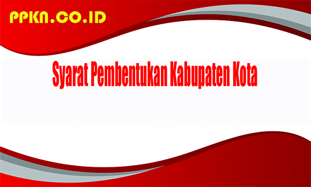 Syarat Pembentukan Kabupaten Kota