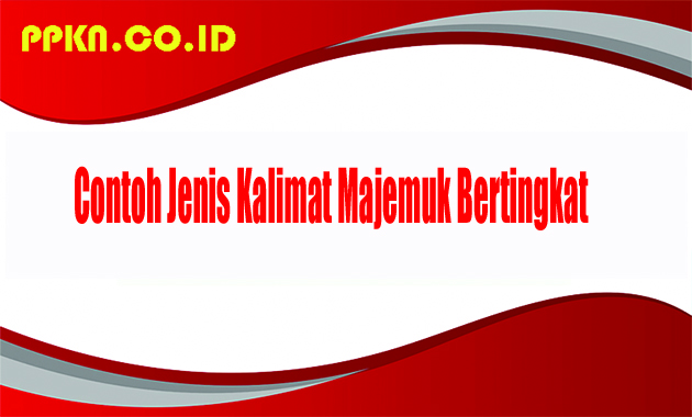 Contoh Jenis Kalimat Majemuk Bertingkat