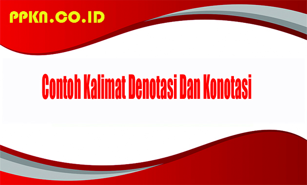 Contoh Kalimat Denotasi Dan Konotasi