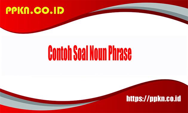 Contoh Soal Noun Phrase
