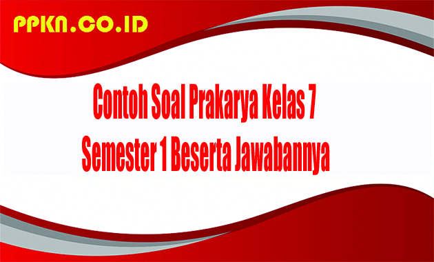 Contoh Soal Prakarya Kelas 7 Semester 1 Beserta Jawabannya