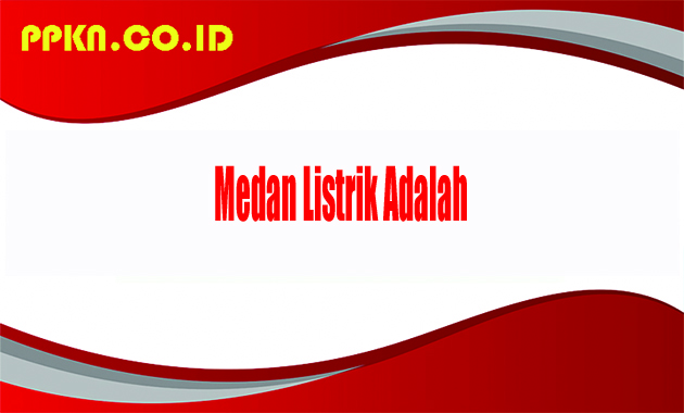Medan Listrik Adalah