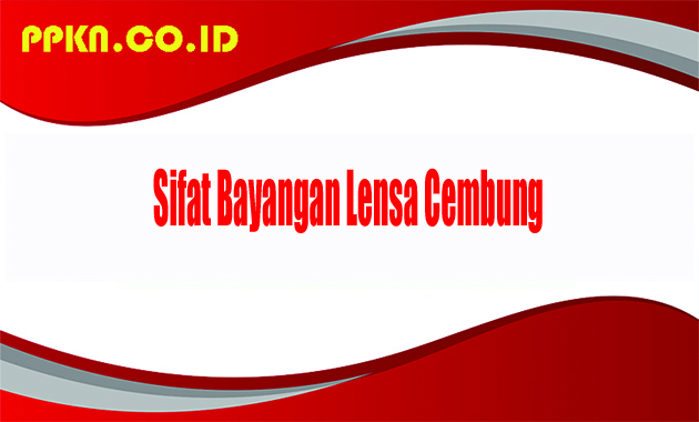 Sifat Bayangan Lensa Cembung