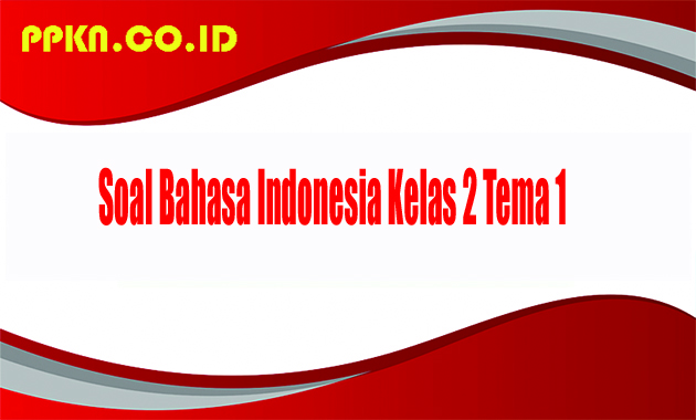 Soal Bahasa Indonesia Kelas 2 Tema 1