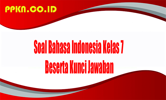 Soal Bahasa Indonesia Kelas 7 Beserta Kunci Jawaban