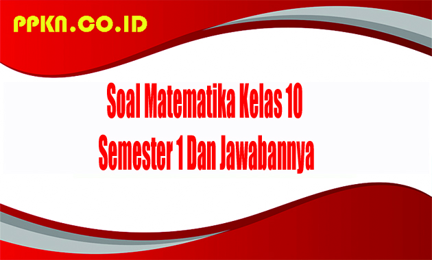 Soal Matematika Kelas 10 Semester 1 Dan Jawabannya