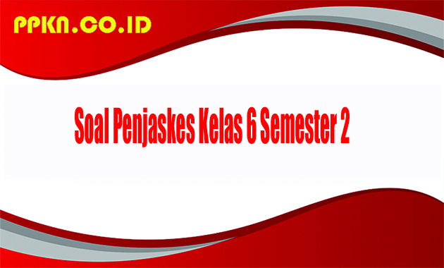 Soal Penjaskes Kelas 6 Semester 2