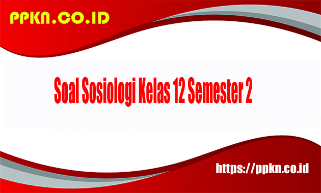 Soal Sosiologi Kelas 12 Semester 2