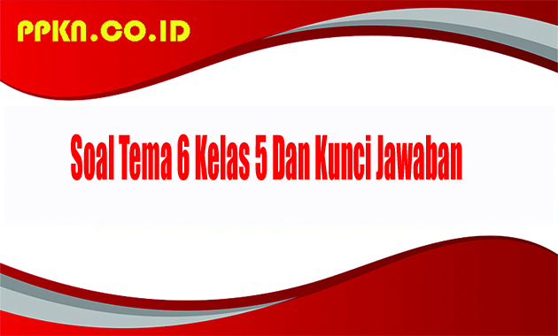 Soal Tema 6 Kelas 5 Dan Kunci Jawaban