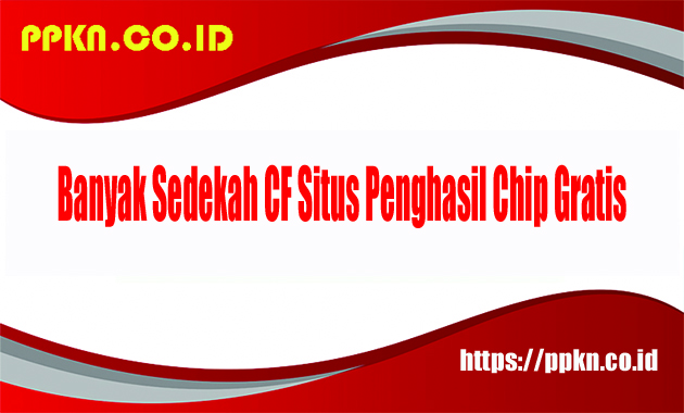 Banyak Sedekah CF Situs Penghasil Chip Gratis
