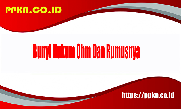 Bunyi Hukum Ohm Dan Rumusnya