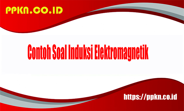 Contoh Soal Induksi Elektromagnetik