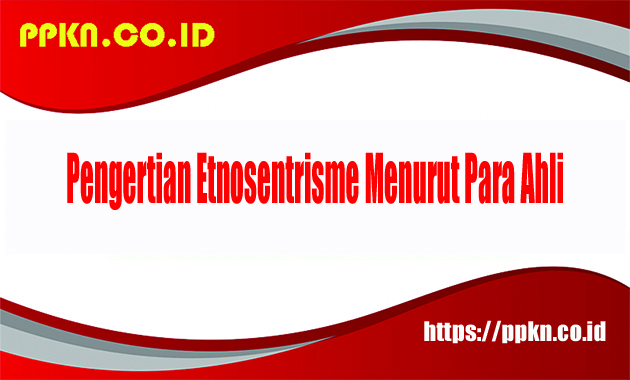 Pengertian Etnosentrisme Menurut Para Ahli