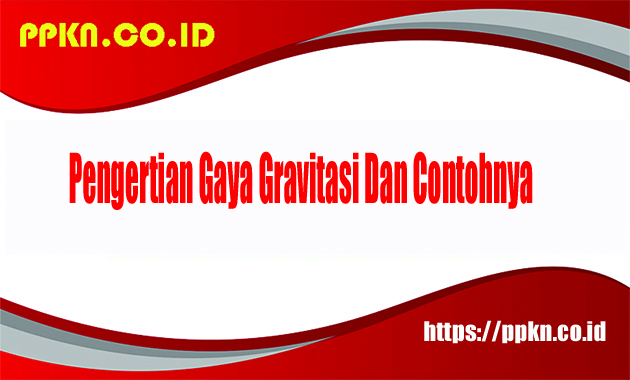 Pengertian Gaya Gravitasi Dan Contohnya