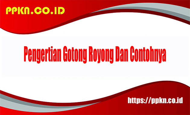 Pengertian Gotong Royong Dan Contohnya