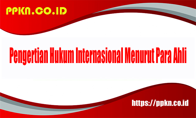 Pengertian Hukum Internasional Menurut Para Ahli