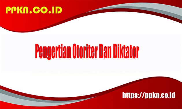 Pengertian Otoriter Dan Diktator
