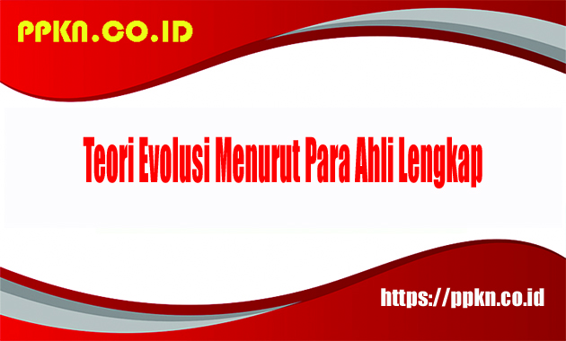 Teori Evolusi Menurut Para Ahli Lengkap