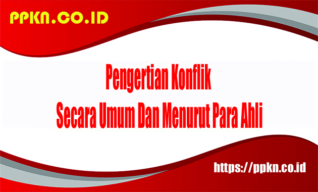 Pengertian Konflik Secara Umum Dan Menurut Para Ahli