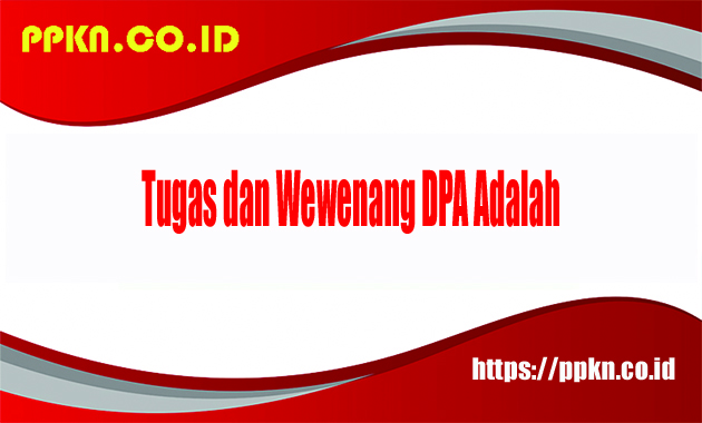 Tugas dan Wewenang DPA Adalah