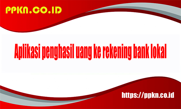 aplikasi penghasil uang ke rekening bank lokal