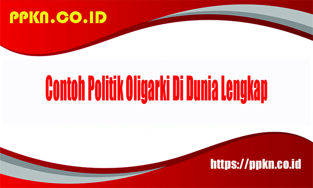 Contoh Politik Oligarki Di Dunia Lengkap