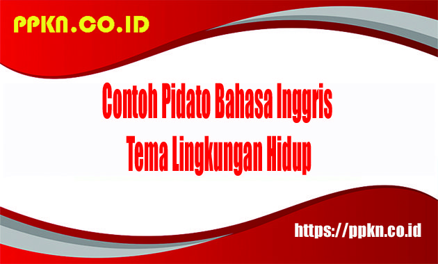 Contoh Pidato Bahasa Inggris Tema Lingkungan Hidup