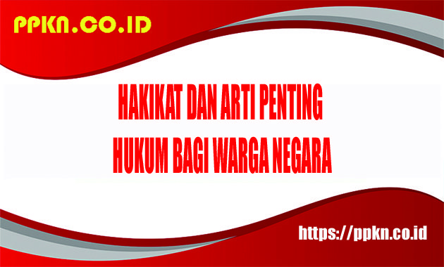 HAKIKAT DAN ARTI PENTING HUKUM BAGI WARGA NEGARA