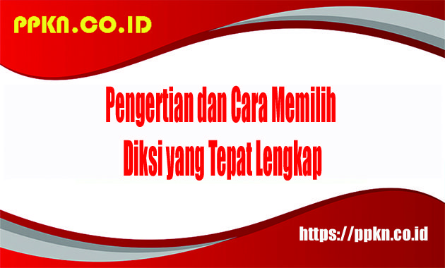 Pengertian dan Cara Memilih Diksi yang Tepat Lengkap