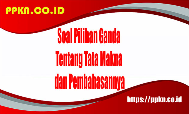 Soal Pilihan Ganda tentang Tata Makna dan Pembahasannya