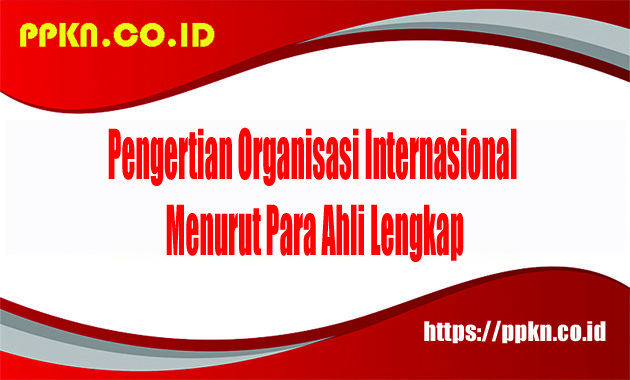 Pengertian Organisasi Internasional Menurut Para Ahli