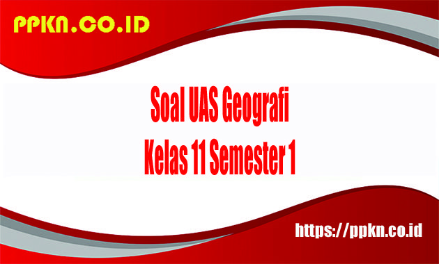 Soal UAS Geografi Kelas 11 Semester 1