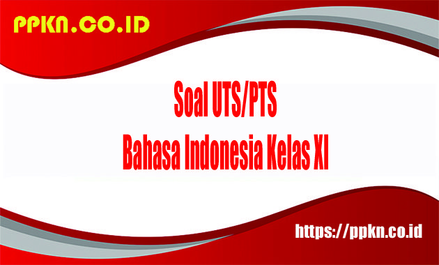 Soal UTS-PTS Bahasa Indonesia Kelas XI 