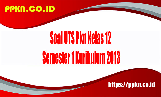 Soal UTS Pkn Kelas 12 Semester