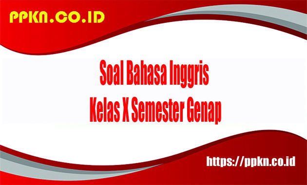 Soal Bahasa Inggris Kelas X Semester Genap