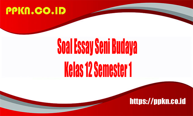 Soal Essay Seni Budaya Kelas 12 Semester 1