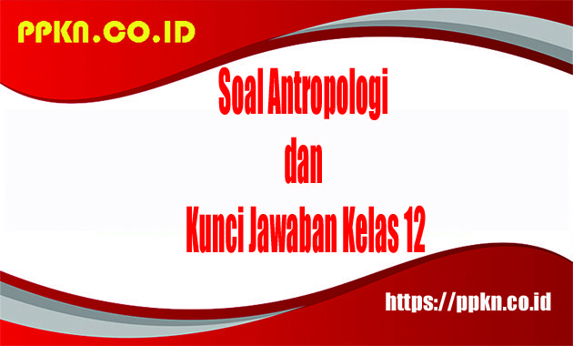 soal antropologi dan kunci jawaban kelas 12 semester 2