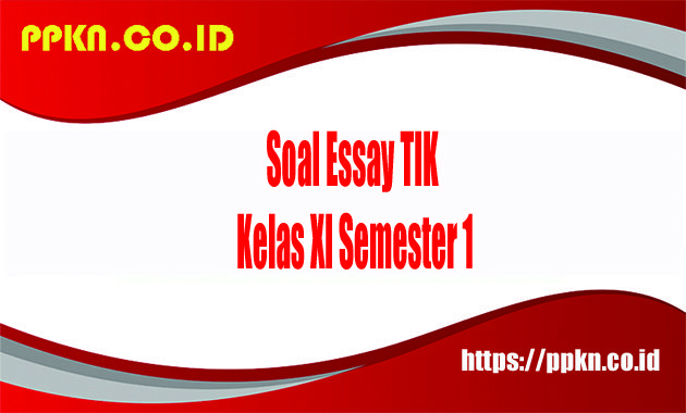 Soal Essay TIK Kelas XI Semester 1
