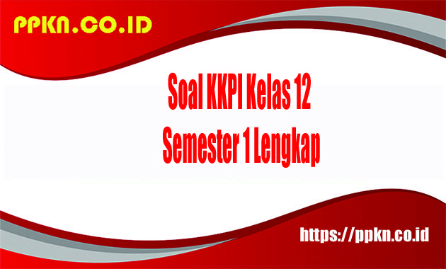 Soal KKPI Kelas 12 Semester 1 Lengkap