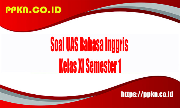 Soal UAS Bahasa Inggris Kelas XI Semester 1