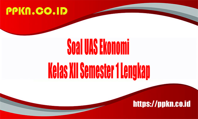 Soal UAS Ekonomi Kelas XII Semester 1