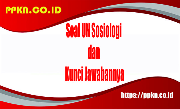 Soal UN Sosiologi dan Kunci Jawabannya