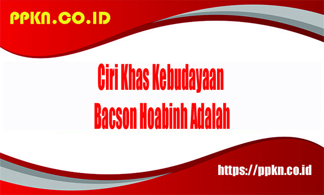 Ciri Khas Kebudayaan Bacson Hoabinh Adalah