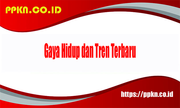 gaya hidup dan tren terbaru